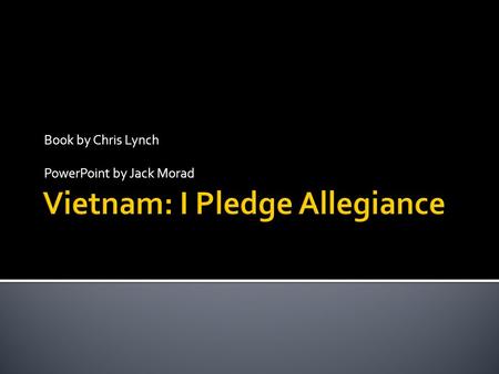 Book by Chris Lynch PowerPoint by Jack Morad.  Morris: A sort of wimpy kid who joins the Navy to protect his friends in Vietnam  Ivan: the toughest.