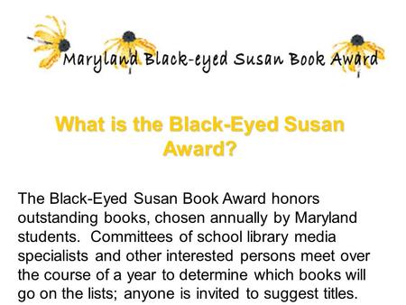 What is the Black-Eyed Susan Award? The Black-Eyed Susan Book Award honors outstanding books, chosen annually by Maryland students. Committees of school.