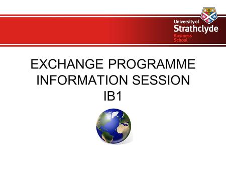 EXCHANGE PROGRAMME INFORMATION SESSION IB1. Welcome! Exchanges Team Elaine Collinson, Director of Undergraduate International Programmes Sheila Mills,