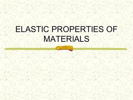 ELASTIC PROPERTIES OF MATERIALS