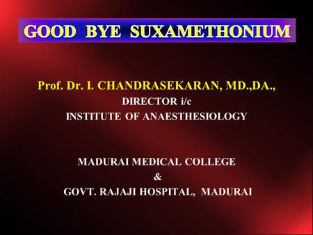 Prof. Dr. I. CHANDRASEKARAN, MD.,DA., DIRECTOR i/c INSTITUTE OF ANAESTHESIOLOGY MADURAI MEDICAL COLLEGE & GOVT. RAJAJI HOSPITAL, MADURAI.