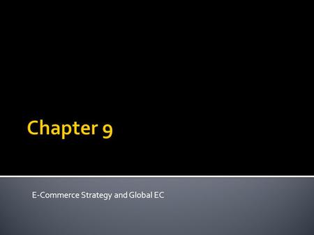 E-Commerce Strategy and Global EC.  Strategy: A broad-based formula for how a business is going to compete, what its goals should be, and what plans.