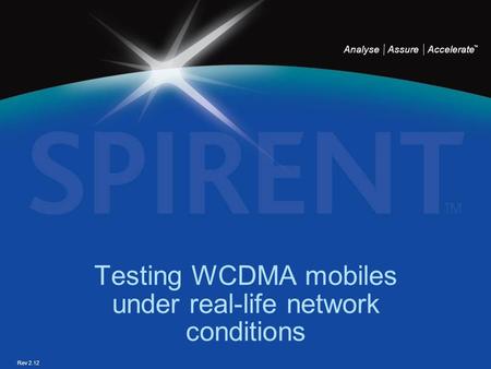 Analyse Assure Accelerate TM Testing WCDMA mobiles under real-life network conditions Rev 2.12.