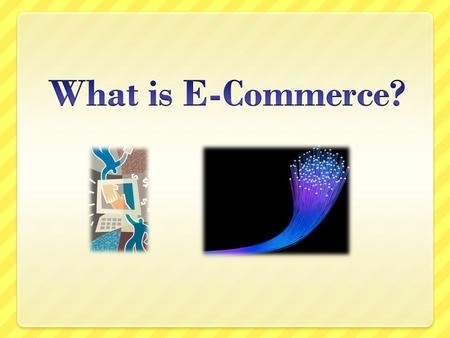 Definition E-Commerce is… using the Internet to assist in trading goods and service – Electronic Business Level Playing Field is… all people and companies.