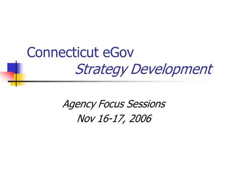 Connecticut eGov Strategy Development Agency Focus Sessions Nov 16-17, 2006.