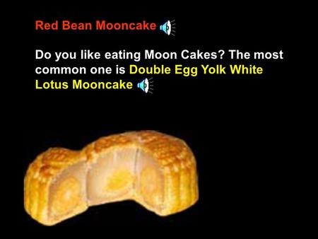 Red Bean Mooncake Do you like eating Moon Cakes? The most common one is Double Egg Yolk White Lotus Mooncake.