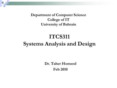 ITCS311 Systems Analysis and Design Dr. Taher Homeed Feb 2010 Department of Computer Science College of IT University of Bahrain.