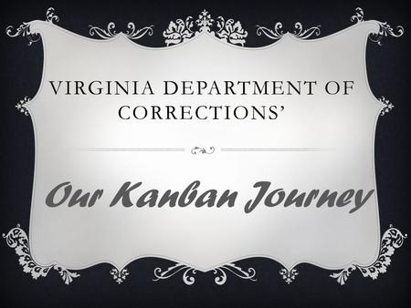 VIRGINIA DEPARTMENT OF CORRECTIONS’ Our Kanban Journey.