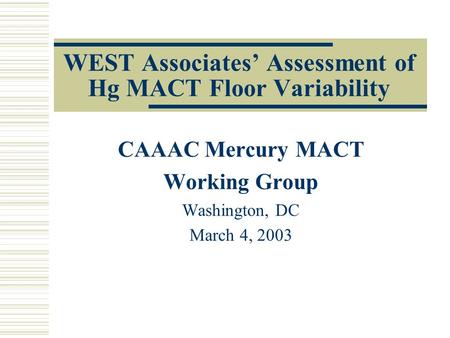 WEST Associates’ Assessment of Hg MACT Floor Variability CAAAC Mercury MACT Working Group Washington, DC March 4, 2003.