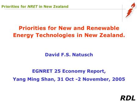 RDL Priorities for New and Renewable Energy Technologies in New Zealand. David F.S. Natusch EGNRET 25 Economy Report, Yang Ming Shan, 31 Oct -2 November,