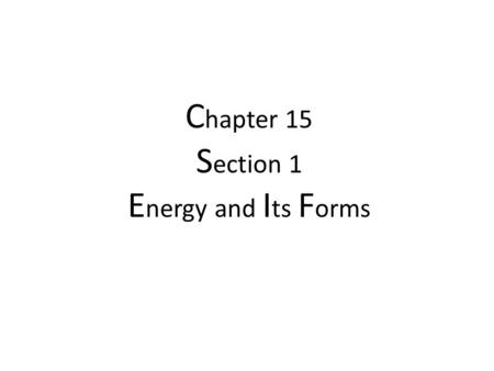 C hapter 15 S ection 1 E nergy and I ts F orms. Work and energy are closely related. When work is done on an object, energy is transferred to that object.