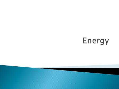  1. Mechanical Energy ◦ Energy associated with the motion or position of an object ◦ Either KE or PE ◦ Ex. Running water, sound, wind, spring  2. Thermal.