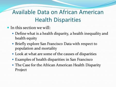 Available Data on African American Health Disparities In this section we will: Define what is a health disparity, a health inequality and health equity.