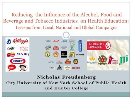 Nicholas Freudenberg City University of New York School of Public Health and Hunter College Reducing the Influence of the Alcohol, Food and Beverage and.