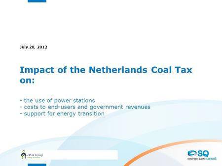 Impact of the Netherlands Coal Tax on: - the use of power stations - costs to end-users and government revenues - support for energy transition July 20,