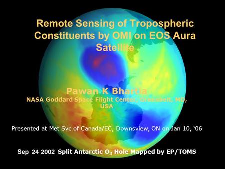 1 Remote Sensing of Tropospheric Constituents by OMI on EOS Aura Satellite Pawan K Bhartia NASA Goddard Space Flight Center, Greenbelt, MD, USA Split Antarctic.