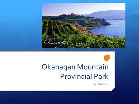 Okanagan Mountain Provincial Park By: Adia Seitz.