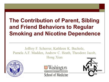 Jeffrey F. Scherrer, Kathleen K. Bucholz, Pamela A.F. Madden, Andrew C. Heath, Theodore Jacob, Hong Xian The Contribution of Parent, Sibling and Friend.