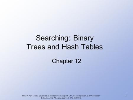 Nyhoff, ADTs, Data Structures and Problem Solving with C++, Second Edition, © 2005 Pearson Education, Inc. All rights reserved. 0-13-140909-3 1 Searching: