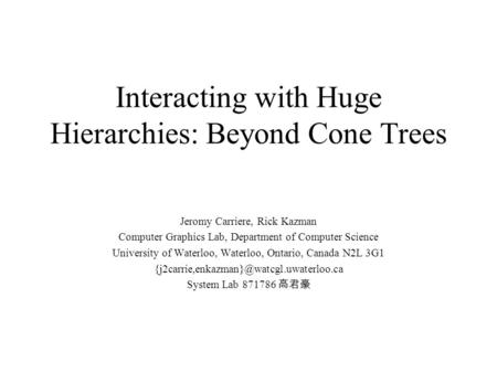 Interacting with Huge Hierarchies: Beyond Cone Trees Jeromy Carriere, Rick Kazman Computer Graphics Lab, Department of Computer Science University of Waterloo,