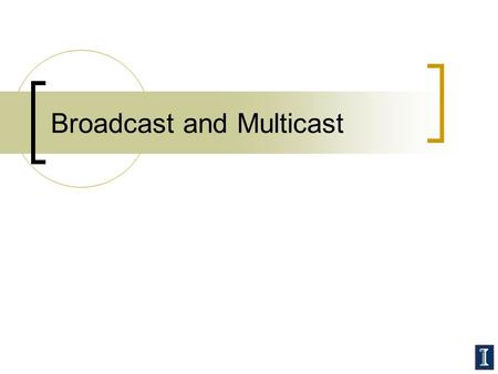 Broadcast and Multicast. Overview Last time: routing protocols for the Internet  Hierarchical routing  RIP, OSPF, BGP This time: broadcast and multicast.