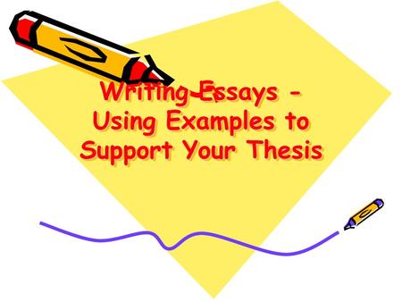 Writing Essays - Using Examples to Support Your Thesis.