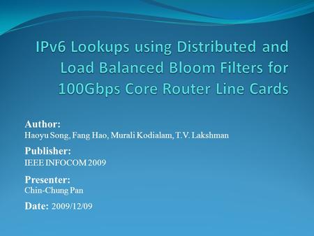 Author: Haoyu Song, Fang Hao, Murali Kodialam, T.V. Lakshman Publisher: IEEE INFOCOM 2009 Presenter: Chin-Chung Pan Date: 2009/12/09.