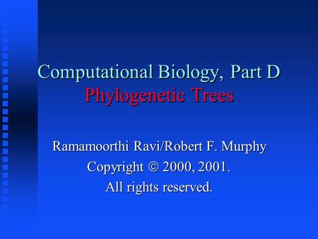 Computational Biology, Part D Phylogenetic Trees Ramamoorthi Ravi/Robert F. Murphy Copyright  2000, 2001. All rights reserved.