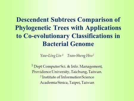 Descendent Subtrees Comparison of Phylogenetic Trees with Applications to Co-evolutionary Classifications in Bacterial Genome Yaw-Ling Lin 1 Tsan-Sheng.