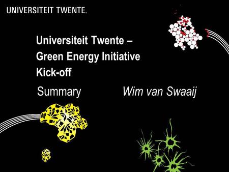 Universiteit Twente – Green Energy Initiative Kick-off Summary Wim van Swaaij 1.