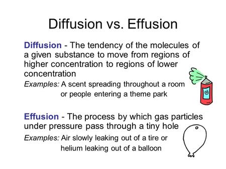 Diffusion vs. Effusion Diffusion - The tendency of the molecules of a given substance to move from regions of higher concentration to regions of lower.