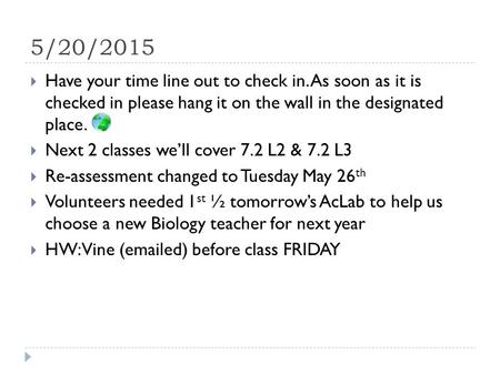 5/20/2015  Have your time line out to check in. As soon as it is checked in please hang it on the wall in the designated place.  Next 2 classes we’ll.