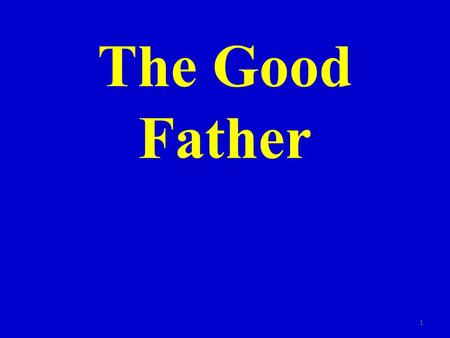 The Good Father 1. I. A good father is present 2.