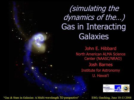 John E. Hibbard North American ALMA Science Center (NAASC/NRAO) Josh Barnes Institute for Astronomy U. Hawai’i (simulating the dynamics of the…) Gas in.