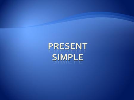 PRESENT Simple.