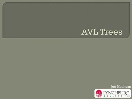 1 Joe Meehean.  BST efficiency relies on height lookup, insert, delete: O(height) a balanced tree has the smallest height  We can balance an unbalanced.