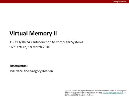 Carnegie Mellon 15-213/18-243: Introduction to Computer Systems Instructors: Bill Nace and Gregory Kesden (c) 1998 - 2010. All Rights Reserved. All work.