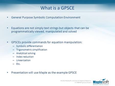 © 2012 Maplesoft, a division of Waterloo Maple Inc. A CYBERNET group company General Purpose Symbolic Computation Environment Equations are not simply.