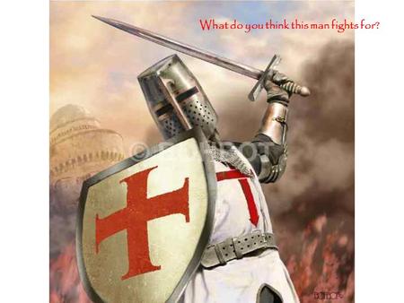 What do you think this man fights for?. The word “Crusade” comes from the Latin word “Crux”, meaning cross. It refers to the cross on which Christ was.