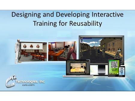 Designing and Developing Interactive Training for Reusability.