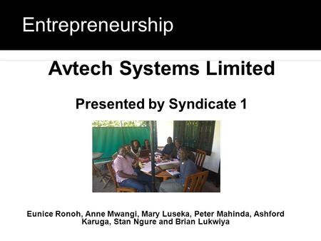 Avtech Systems Limited Presented by Syndicate 1 Entrepreneurship Eunice Ronoh, Anne Mwangi, Mary Luseka, Peter Mahinda, Ashford Karuga, Stan Ngure and.