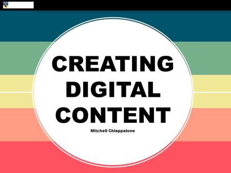 CREATING DIGITAL CONTENT Mitchell Chiappalone. Creating Digital Content Creating Video Content Screen Capture Simple Editing Publishing Public/Private.