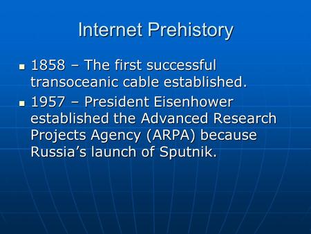 Internet Prehistory 1858 – The first successful transoceanic cable established. 1858 – The first successful transoceanic cable established. 1957 – President.