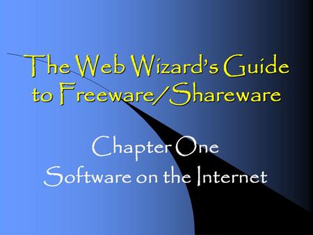 The Web Wizard’s Guide to Freeware/Shareware Chapter One Software on the Internet.