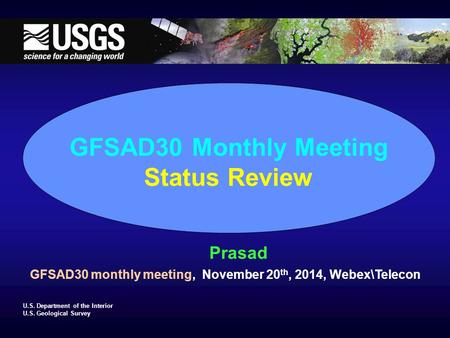 U.S. Department of the Interior U.S. Geological Survey GFSAD30 Monthly Meeting Status Review Prasad GFSAD30 monthly meeting, November 20 th, 2014, Webex\Telecon.