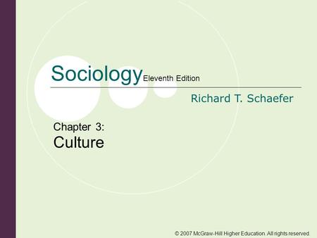 © 2007 McGraw-Hill Higher Education. All rights reserved. Sociology Eleventh Edition Richard T. Schaefer Chapter 3: Culture.