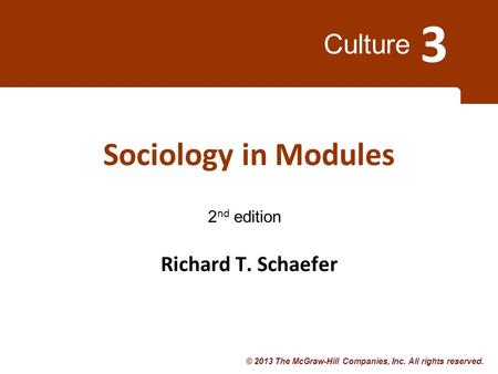 © 2013 The McGraw-Hill Companies, Inc. All rights reserved. Culture 3 2 nd edition Sociology in Modules Richard T. Schaefer.