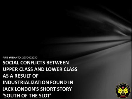 ARIS YULIANTO, 2250402030 SOCIAL CONFLICTS BETWEEN UPPER CLASS AND LOWER CLASS AS A RESULT OF INDUSTRIALIZATION FOUND IN JACK LONDON'S SHORT STORY 'SOUTH.