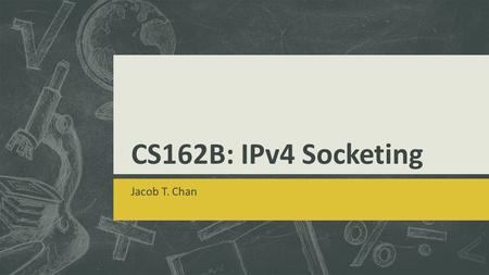 CS162B: IPv4 Socketing Jacob T. Chan. Socketing in the Real World  Most computer games are multiplayer in nature or have multiplayer components  DotA,