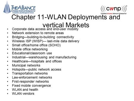 Chapter 11-WLAN Deployments and vertical Markets Corporate data access and end-user mobility Network extension to remote areas Bridging—building-to-building.